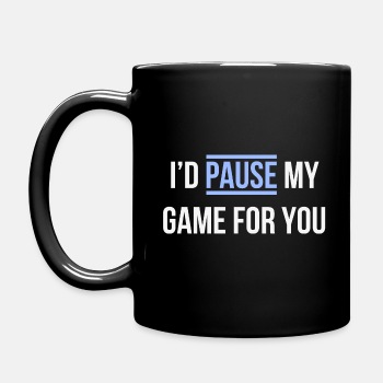 I'd pause my game for you - Coffee Mug