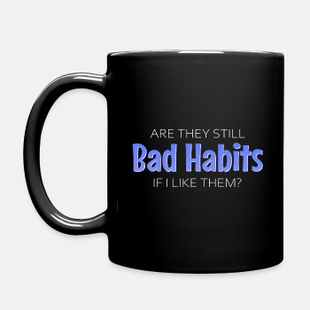 Are they still bad habits if I like them - Coffee Mug