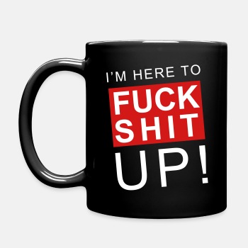I'm here to fuck shit up - Coffee Mug