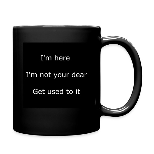 I'M HERE, I'M NOT YOUR DEAR, GET USED TO IT. - Full Color Mug