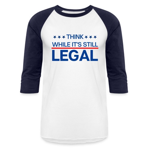 THINK WHILE IT'S STILL LEGAL - Unisex Baseball T-Shirt
