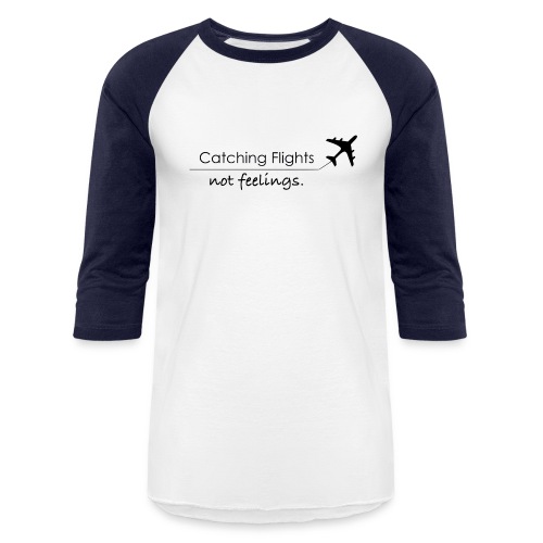 Catching Flights Not Feelings - Unisex Baseball T-Shirt