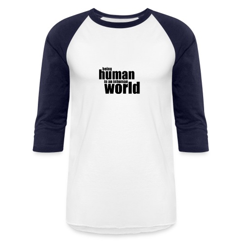 Being human in an inhuman world - Unisex Baseball T-Shirt
