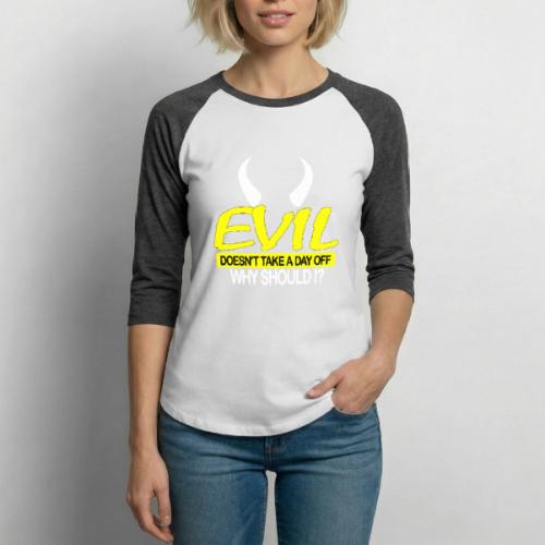EVIL DOESN'T TAKE A DAY OFF - Unisex Baseball T-Shirt
