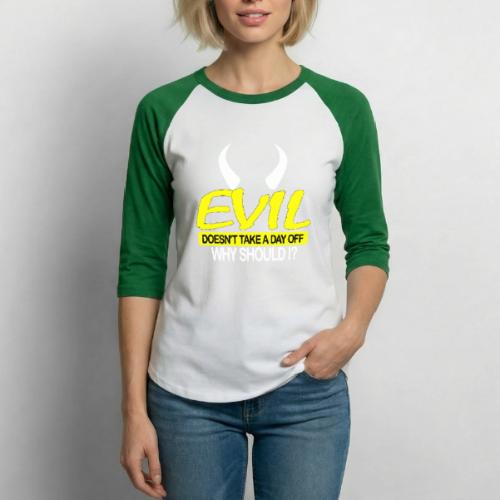 EVIL DOESN'T TAKE A DAY OFF - Unisex Baseball T-Shirt