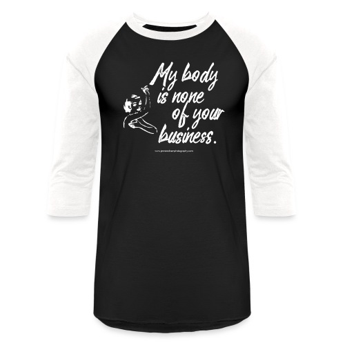 My Body Is None Of Your Business - Unisex Baseball T-Shirt