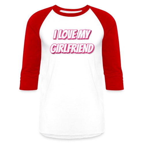 I Love My Girlfriend T-Shirt - Customizable - Unisex Baseball T-Shirt
