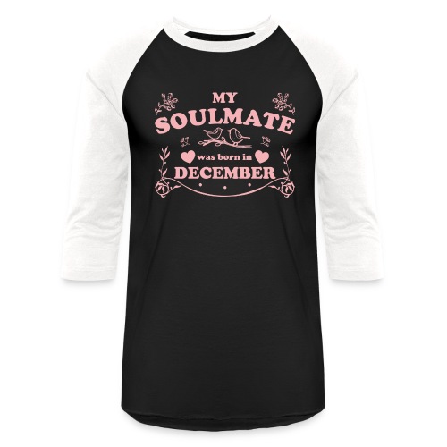 My Soulmate was born in December - Unisex Baseball T-Shirt