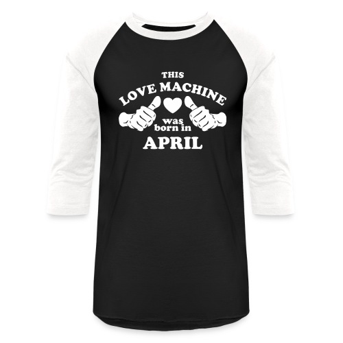This Love Machine Was Born In April - Unisex Baseball T-Shirt