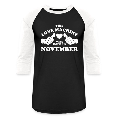 This Love Machine Was Born In November - Unisex Baseball T-Shirt