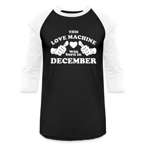 This Love Machine Was Born In December - Unisex Baseball T-Shirt