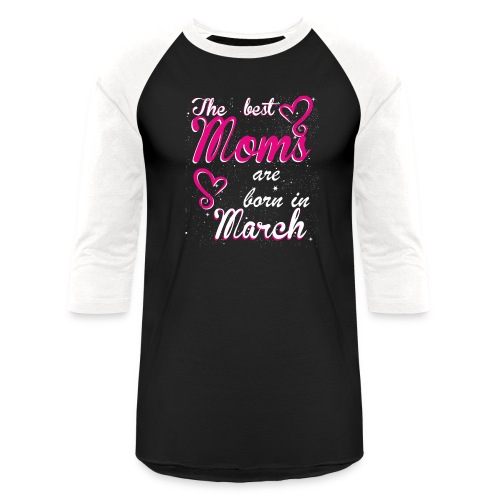 The Best Moms are born in March - Unisex Baseball T-Shirt