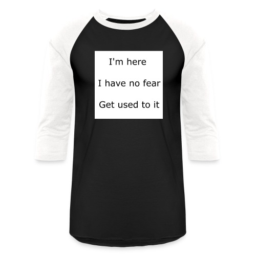 IM HERE, I HAVE NO FEAR, GET USED TO IT. - Unisex Baseball T-Shirt