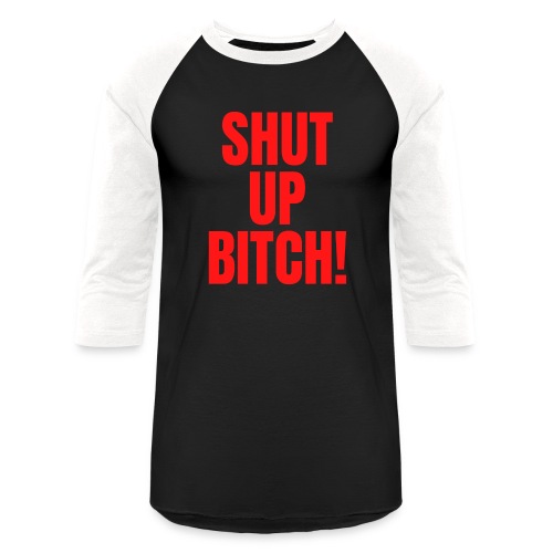 SHUT UP BITCH! (in red letters) - Unisex Baseball T-Shirt
