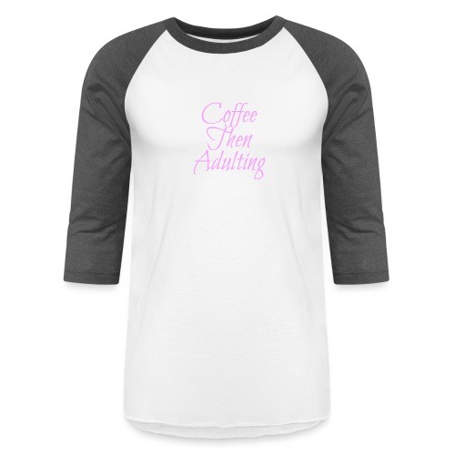 Coffee Then Adulting - Unisex Baseball T-Shirt