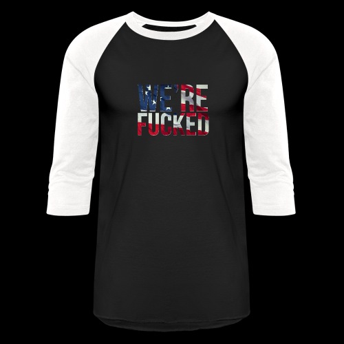 We're Fucked - America - Unisex Baseball T-Shirt