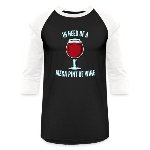 In Need Of A Mega Pint Of Wine | Full Wine Glass - Unisex Baseball T-Shirt