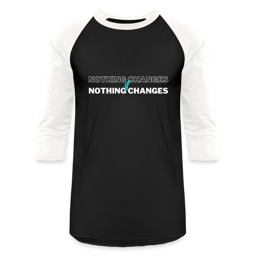 Nothing Changes - Unisex Baseball T-Shirt