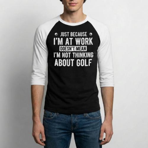 At Work Thinking About Golf - Golf Addict Tee for - Unisex Baseball T-Shirt