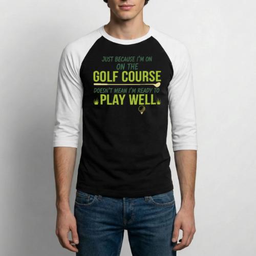 Just Because I'm on the Golf Course | Golf T-Shirt - Unisex Baseball T-Shirt