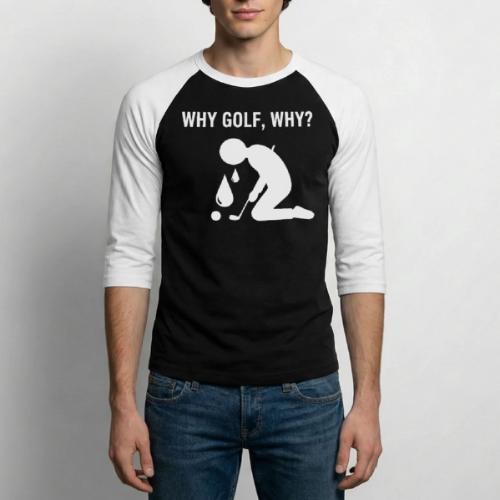Why Golf Why - Golf Gag Gift Tee for Men - Unisex Baseball T-Shirt