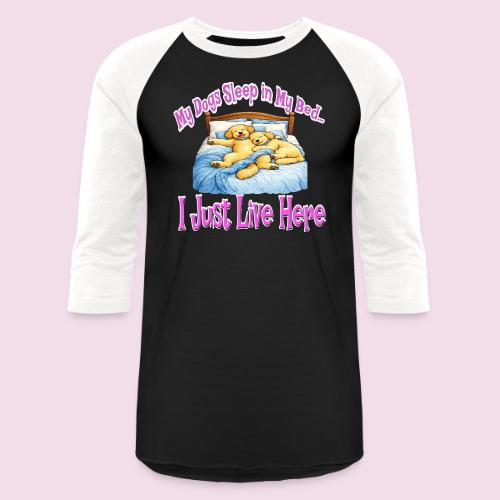 My Dogs Sleep in My Bed I Just Live Here - Unisex Baseball T-Shirt