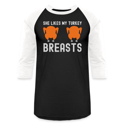 SHE Likes My Turkey BREASTS - Funny Thanksgiving - Unisex Baseball T-Shirt