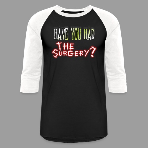 Have You Had The Surgery - Unisex Baseball T-Shirt
