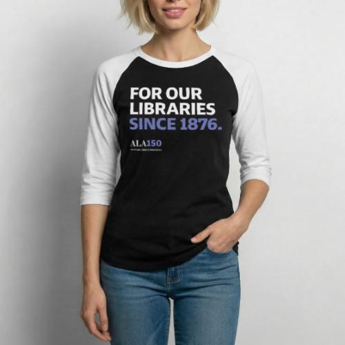 For Our Libraries Since 1876 - ALA 150 - Unisex Baseball T-Shirt