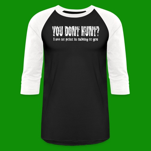 You Don't Hunt? - Unisex Baseball T-Shirt