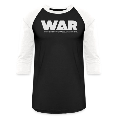 WAR -- WHAT IS IT GOOD FOR? ABSOLUTELY NOTHING. - Unisex Baseball T-Shirt