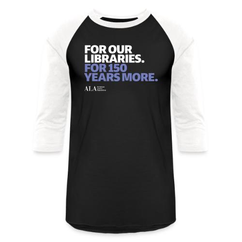For Our Libraries - ALA 150 - Unisex Baseball T-Shirt