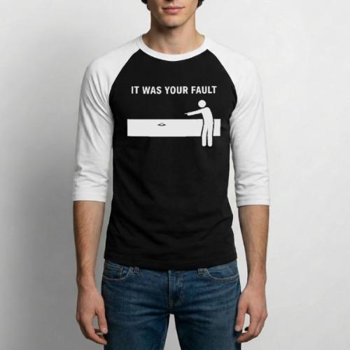It Was Your Fault Funny Water Hazard Quote - Unisex Baseball T-Shirt