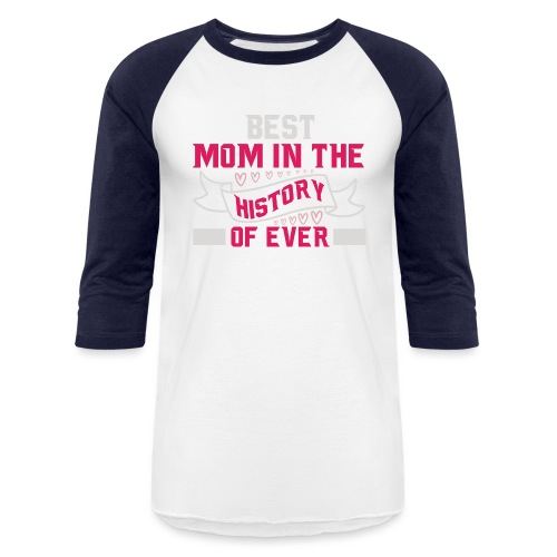BEST MOM IN THE HISTORY OF EVER - Unisex Baseball T-Shirt