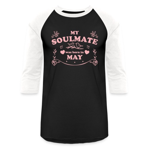 My Soulmate was born in May - Unisex Baseball T-Shirt
