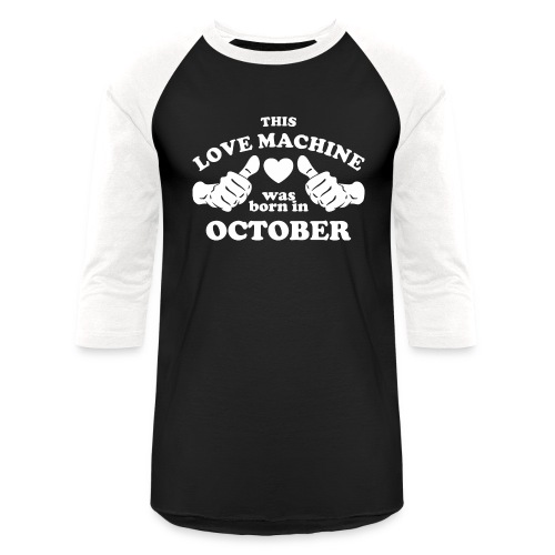 This Love Machine Was Born In October - Unisex Baseball T-Shirt