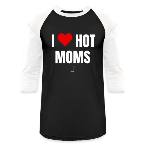 I Love Hot Moms - Unisex Baseball T-Shirt