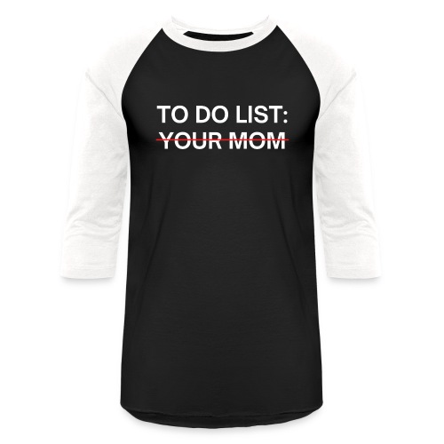 To Do List Your Mom - Unisex Baseball T-Shirt