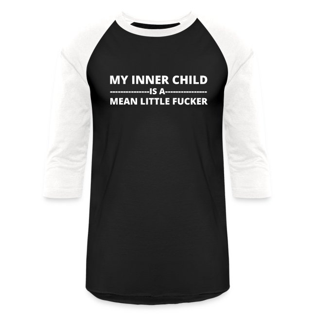 MY INNER CHILD IS A MEAN LITTLE FUCKER