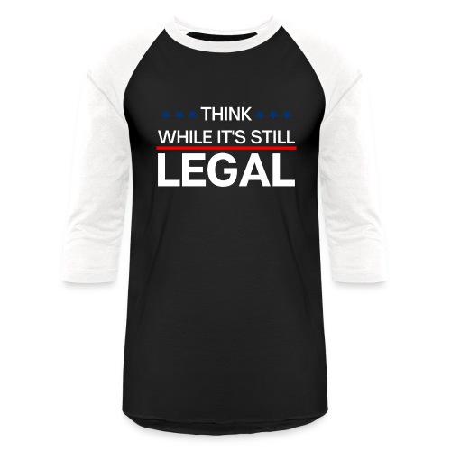 THINK WHILE IT'S STILL LEGAL - Unisex Baseball T-Shirt