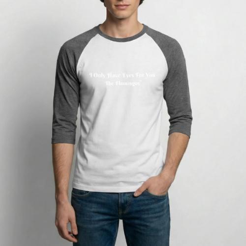 I Only Have Eyes For You/ All White Letters - Unisex Baseball T-Shirt