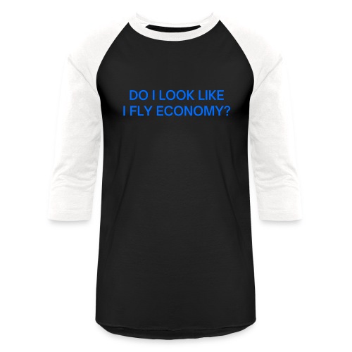 Do I Look Like I Fly Economy? (in blue letters) - Unisex Baseball T-Shirt