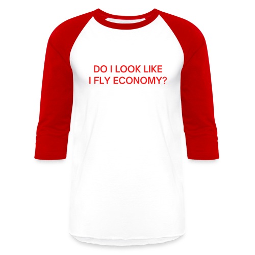Do I Look Like I Fly Economy? (in red letters) - Unisex Baseball T-Shirt