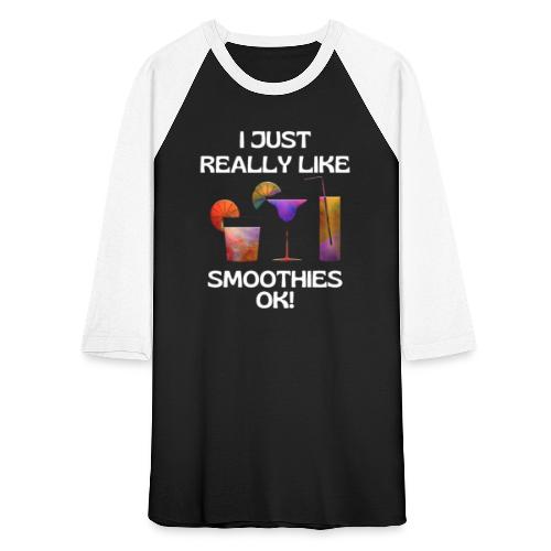I Just Really Like Smoothies Ok, Funny Foodie - Unisex Baseball T-Shirt