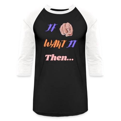 If You Want It Then... | New Inspirational Tshirt - Unisex Baseball T-Shirt