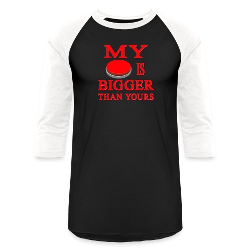 My Button Is Bigger Than Yours - Unisex Baseball T-Shirt