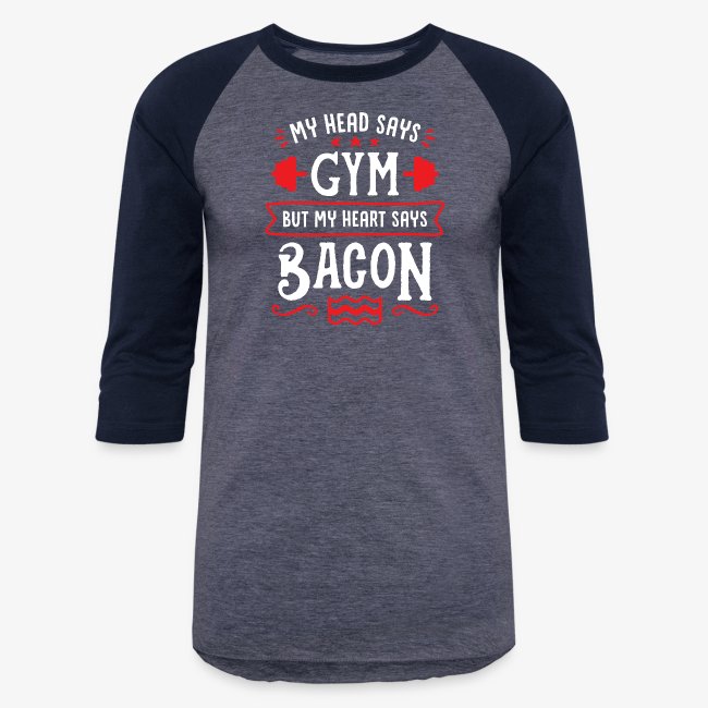 My Head Says Gym But My Heart Says Bacon