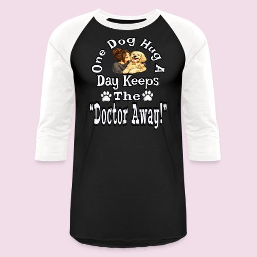 One Dog Hug A Day Keeps The Doctor Away - Unisex Baseball T-Shirt