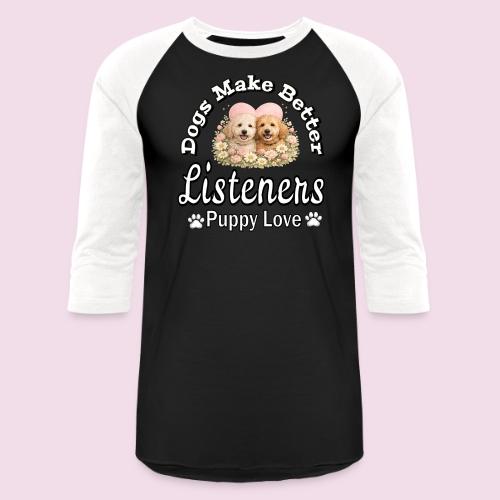 Dogs Make Better Listeners - Unisex Baseball T-Shirt