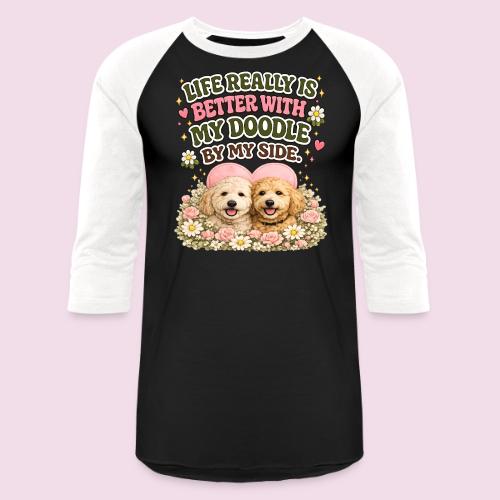 Life Really Is Better With My Doodle By My Side - Unisex Baseball T-Shirt